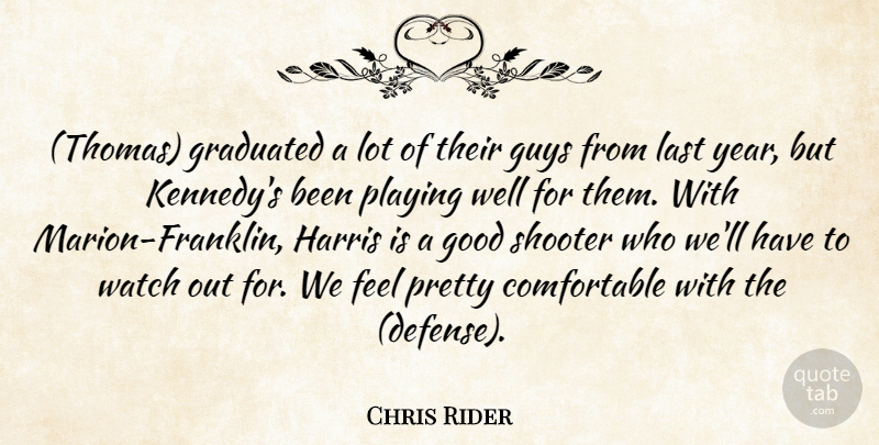 Chris Rider Quote About Comfort, Good, Graduated, Guys, Harris: Thomas Graduated A Lot Of...