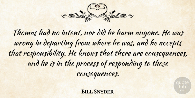 Bill Snyder Quote About Accepts, Departing, Harm, Knows, Nor: Thomas Had No Intent Nor...