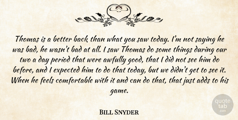 Bill Snyder Quote About Adds, Bad, Expected, Feels, Period: Thomas Is A Better Back...