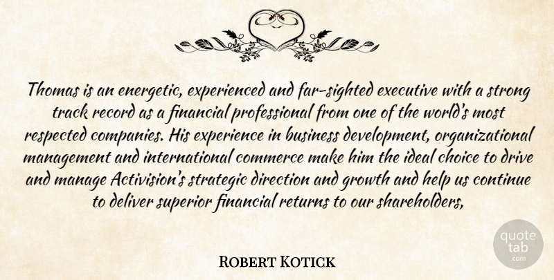 Robert Kotick Quote About Business, Choice, Commerce, Continue, Deliver: Thomas Is An Energetic Experienced...