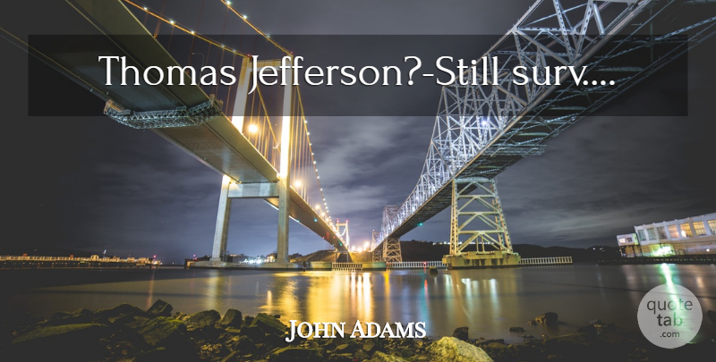 John Adams Quote About Last Words, Stills: Thomas Jefferson Still Surv...