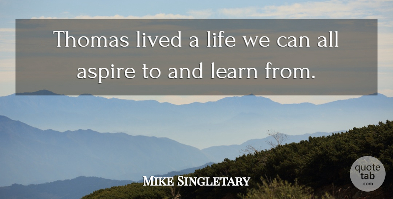 Mike Singletary Quote About Aspire, Learn, Life, Lived, Thomas: Thomas Lived A Life We...