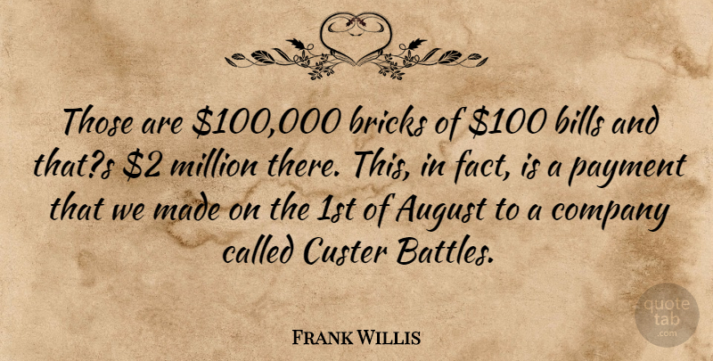 Frank Willis Quote About August, Bills, Bricks, Company, Million: Those Are 100 000 Bricks...