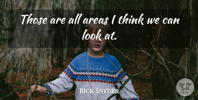 Rick Snyder Quote About Areas: Those Are All Areas I...