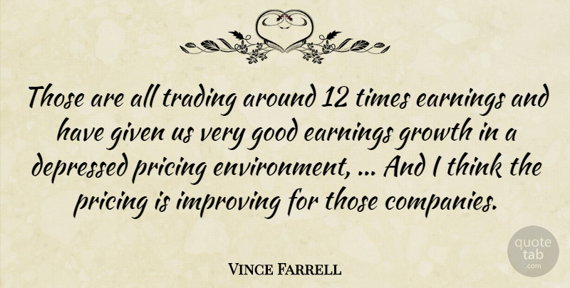 Vince Farrell Quote About Depressed, Earnings, Given, Good, Growth: Those Are All Trading Around...