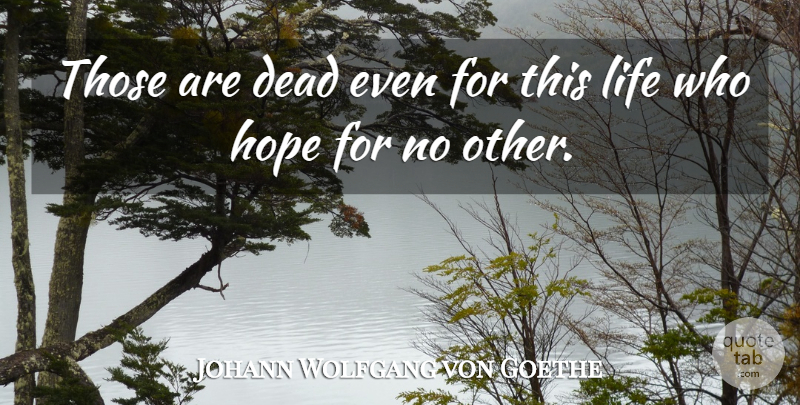 Johann Wolfgang von Goethe Quote About Dead, Heaven, Hope, Life: Those Are Dead Even For...