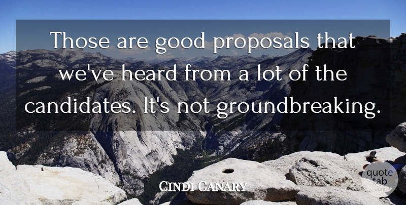 Cindi Canary Quote About Good, Heard, Proposals: Those Are Good Proposals That...