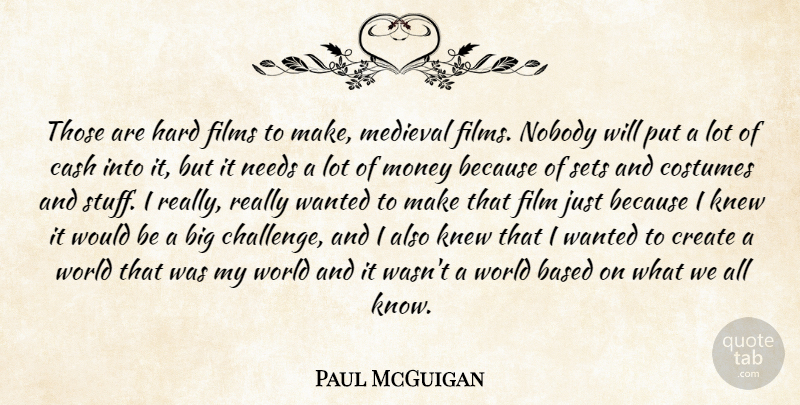 Paul McGuigan Quote About Based, Cash, Costumes, Create, Films: Those Are Hard Films To...