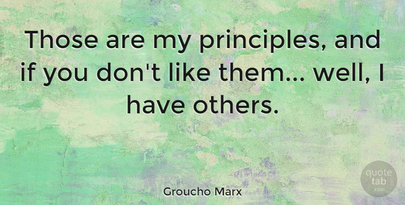 Groucho Marx Quote About Inspirational, Funny, Life: Those Are My Principles And...