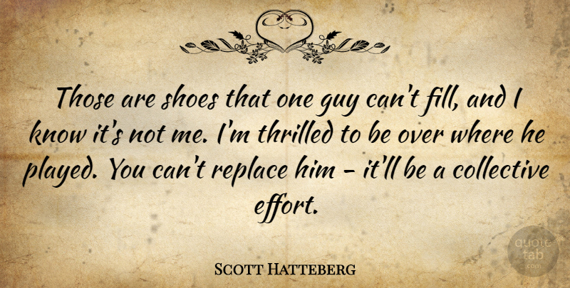 Scott Hatteberg Quote About Collective, Guy, Replace, Shoes, Thrilled: Those Are Shoes That One...