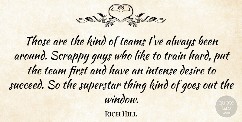 Rich Hill Quote About Desire, Goes, Guys, Intense, Scrappy: Those Are The Kind Of...