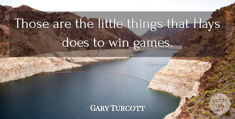 Gary Turcott Quote About Win: Those Are The Little Things...