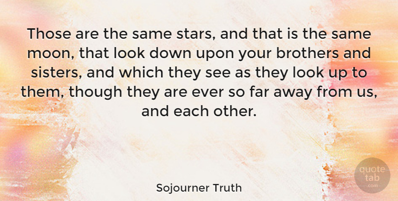 Sojourner Truth Quote About Sister, Brother, Stars: Those Are The Same Stars...