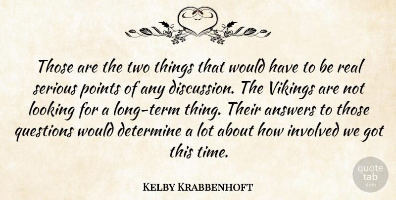 Kelby Krabbenhoft Quote About Answers, Determine, Involved, Looking, Points: Those Are The Two Things...