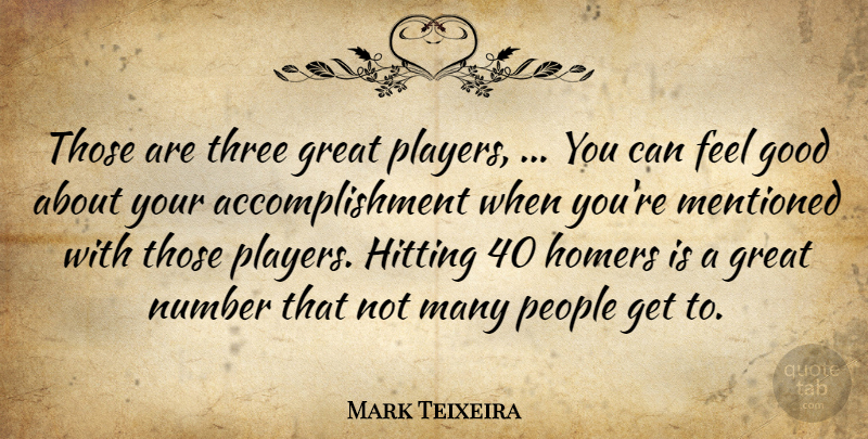 Mark Teixeira Quote About Good, Great, Hitting, Mentioned, Number: Those Are Three Great Players...