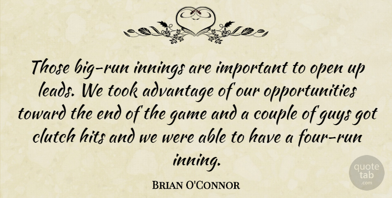 Brian O'Connor Quote About Advantage, Clutch, Couple, Game, Guys: Those Big Run Innings Are...
