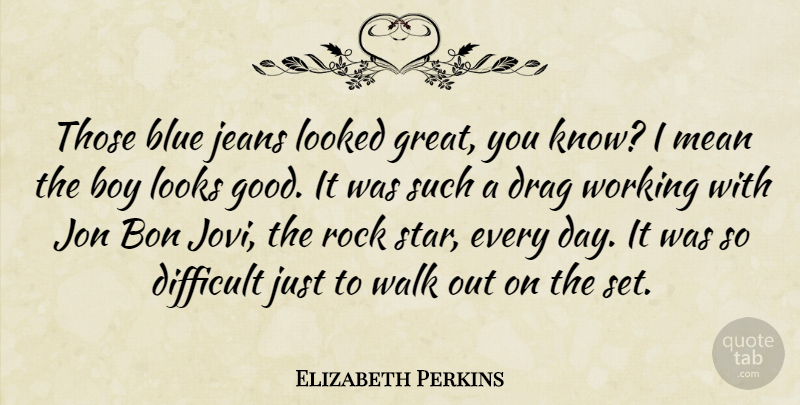 Elizabeth Perkins Quote About Blue, Boy, Difficult, Drag, Jeans: Those Blue Jeans Looked Great...