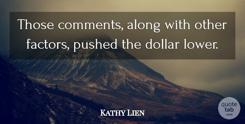 Kathy Lien Quote About Along, Dollar, Pushed: Those Comments Along With Other...