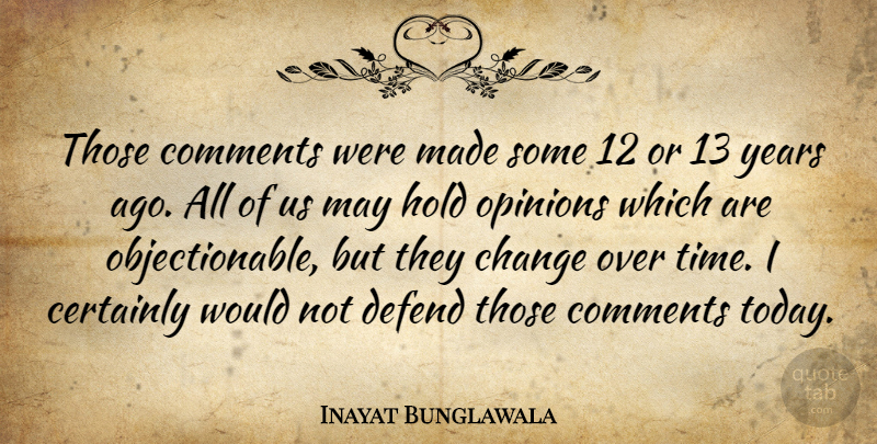 Inayat Bunglawala Quote About Certainly, Change, Comments, Defend, Hold: Those Comments Were Made Some...