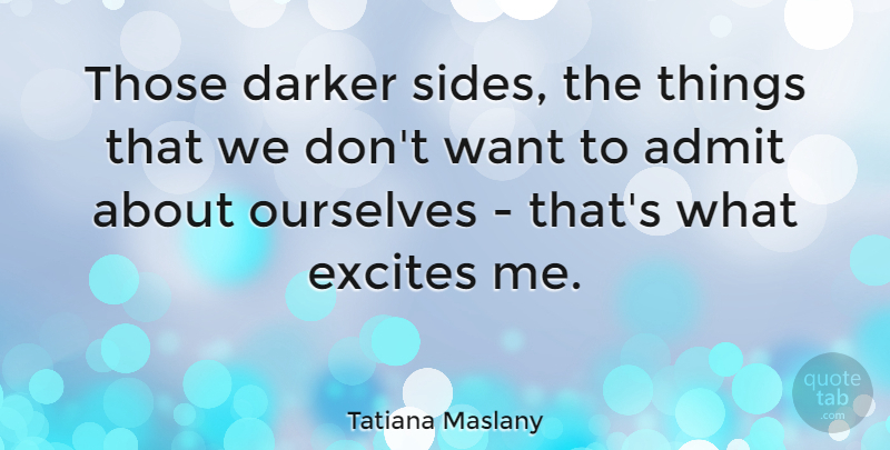 Tatiana Maslany Quote About Sides, Want, Darker Side: Those Darker Sides The Things...
