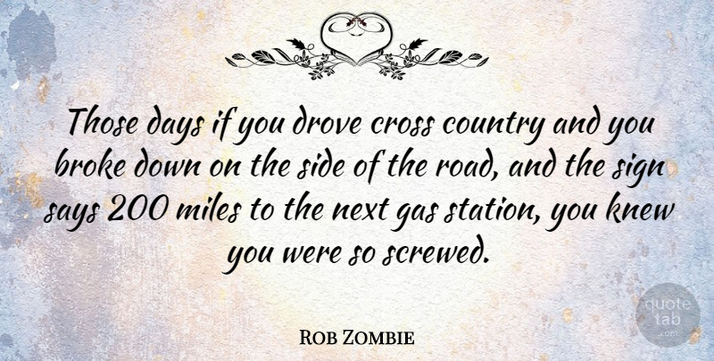 Rob Zombie Quote About Broke, Country, Cross, Drove, Gas: Those Days If You Drove...