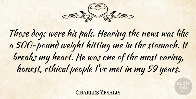 Charles Yesalis Quote About Breaks, Dogs, Ethical, Hearing, Hitting: Those Dogs Were His Pals...