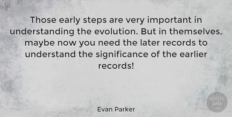 Evan Parker Quote About Understanding, Important, Needs: Those Early Steps Are Very...