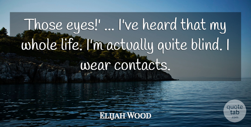 Elijah Wood Quote About Eyes, Heard, Quite, Wear: Those Eyes Ive Heard That...