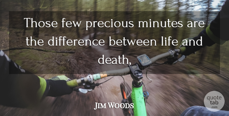 Jim Woods Quote About Difference, Few, Life, Minutes, Precious: Those Few Precious Minutes Are...
