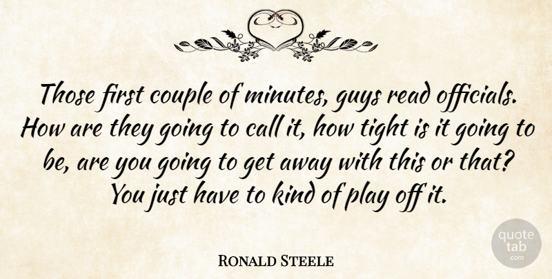 Ronald Steele Quote About Call, Couple, Guys, Tight: Those First Couple Of Minutes...