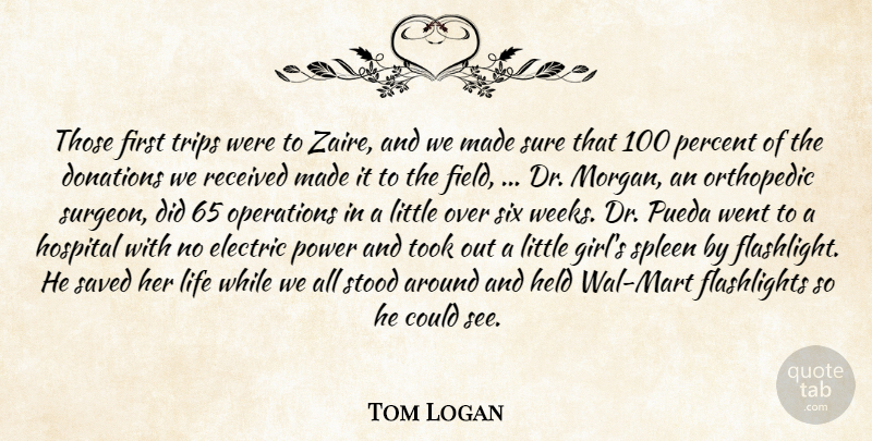 Tom Logan Quote About Donations, Electric, Held, Hospital, Life: Those First Trips Were To...