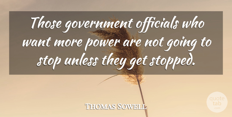 Thomas Sowell Quote About Government, Want, Government Officials: Those Government Officials Who Want...