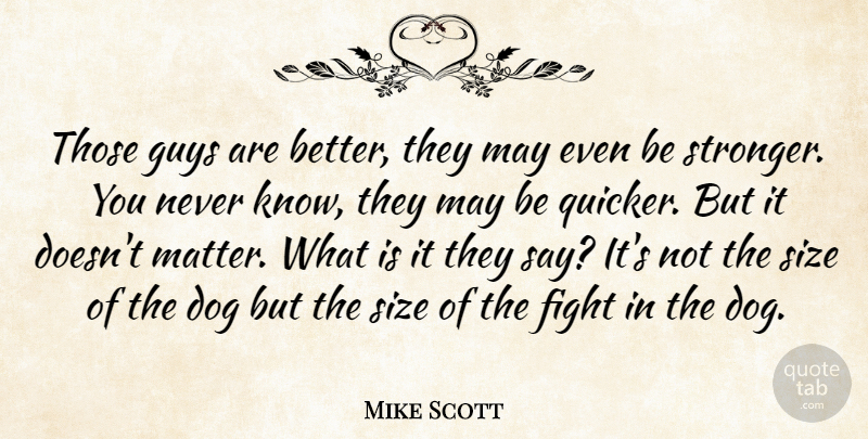 Mike Scott Quote About Dog, Fight, Guys, Size: Those Guys Are Better They...