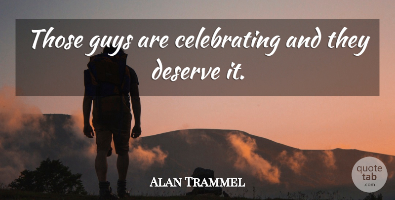 Alan Trammel Quote About Deserve, Guys: Those Guys Are Celebrating And...
