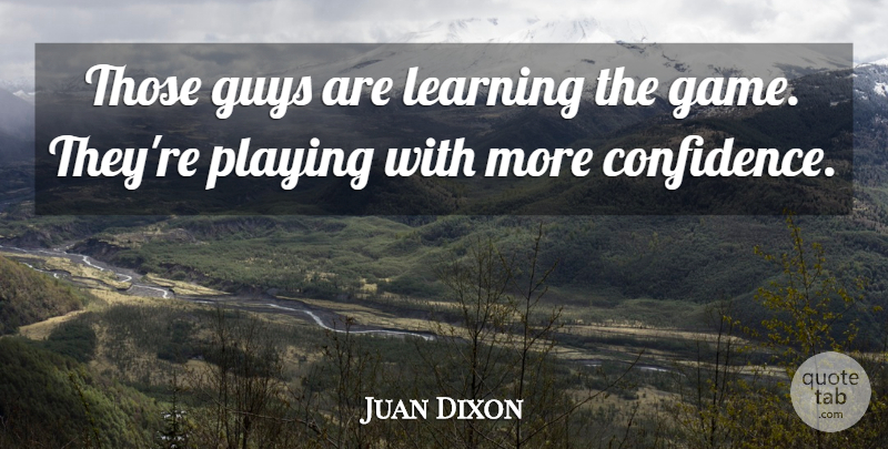 Juan Dixon Quote About Guys, Learning, Playing: Those Guys Are Learning The...