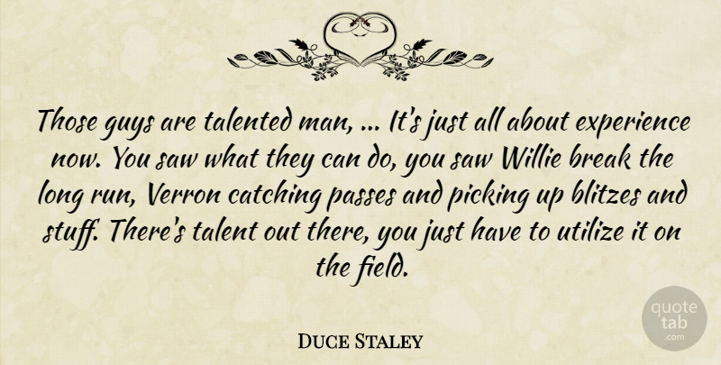 Duce Staley Quote About Break, Catching, Experience, Guys, Passes: Those Guys Are Talented Man...