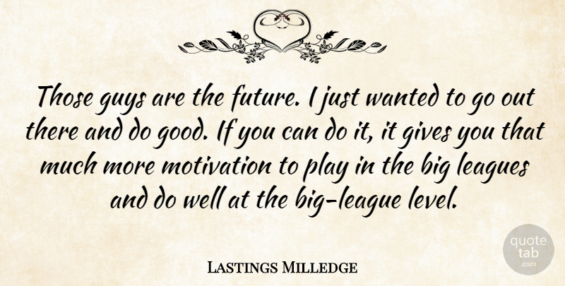 Lastings Milledge Quote About Future, Gives, Guys, Leagues, Motivation: Those Guys Are The Future...