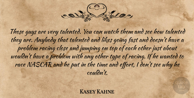 Kasey Kahne Quote About Anybody, Close, Fast, Guys, Jumping: Those Guys Are Very Talented...