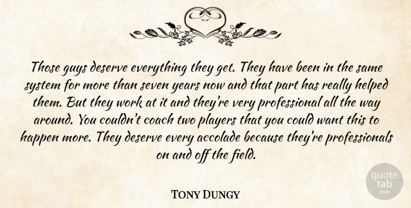 Tony Dungy Quote About Coach, Deserve, Guys, Happen, Helped: Those Guys Deserve Everything They...