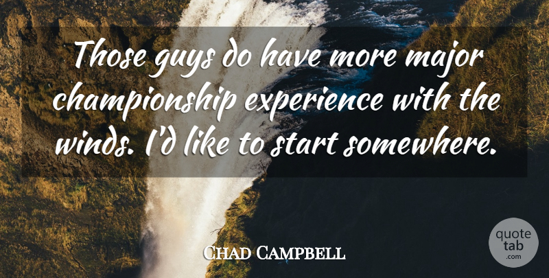 Chad Campbell Quote About Experience, Guys, Major, Start: Those Guys Do Have More...