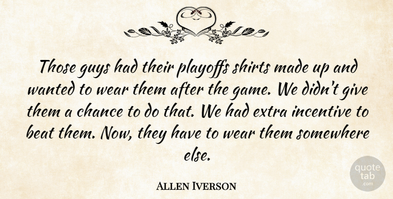 Allen Iverson Quote About Beat, Chance, Extra, Guys, Incentive: Those Guys Had Their Playoffs...