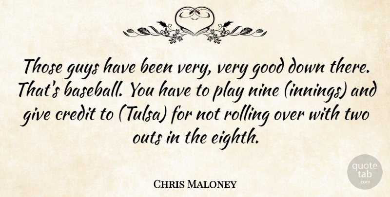 Chris Maloney Quote About Baseball, Credit, Good, Guys, Nine: Those Guys Have Been Very...