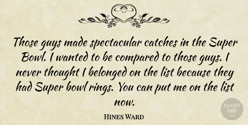 Hines Ward Quote About Belonged, Bowl, Compared, Guys, List: Those Guys Made Spectacular Catches...