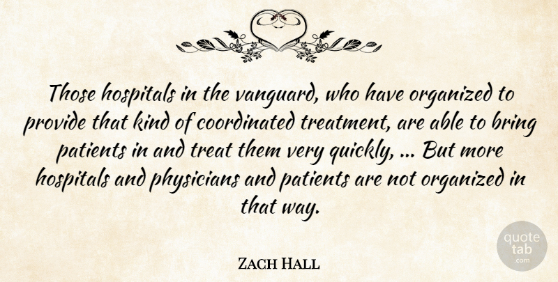 Zach Hall Quote About Bring, Hospitals, Organized, Patients, Physicians: Those Hospitals In The Vanguard...