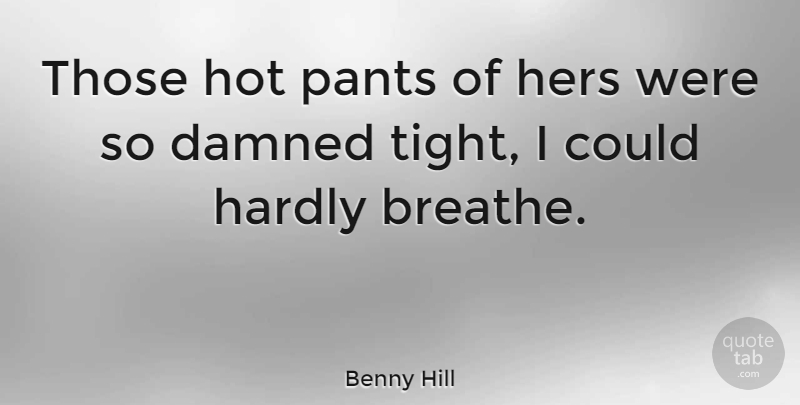 Benny Hill Quote About Pants, Hot, Breathe: Those Hot Pants Of Hers...