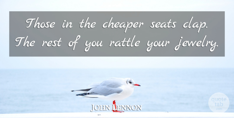John Lennon Quote About Cheaper, Rattle, Rest, Seats: Those In The Cheaper Seats...