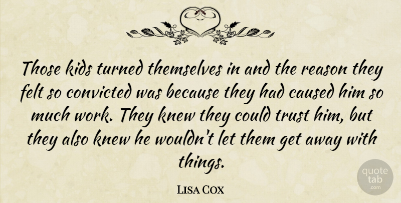 Lisa Cox Quote About Caused, Convicted, Felt, Kids, Knew: Those Kids Turned Themselves In...