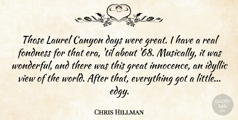 Chris Hillman Quote About Canyon, Days, Fondness, Great, Idyllic: Those Laurel Canyon Days Were...