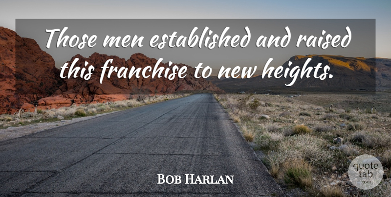 Bob Harlan Quote About Franchise, Men, Raised: Those Men Established And Raised...