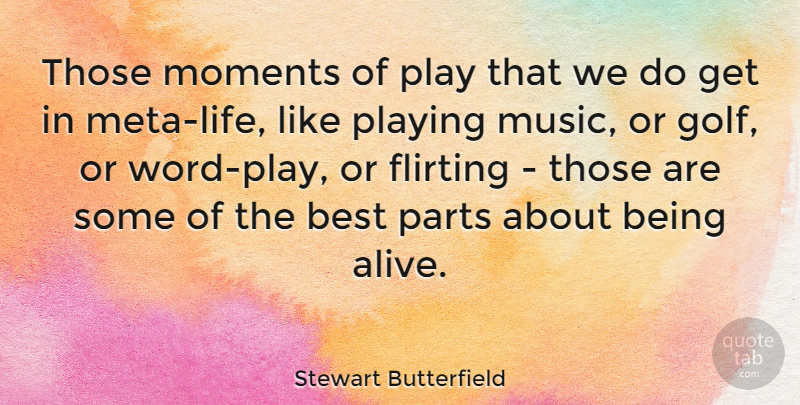 Stewart Butterfield Quote About Best, Flirting, Moments, Music, Parts: Those Moments Of Play That...